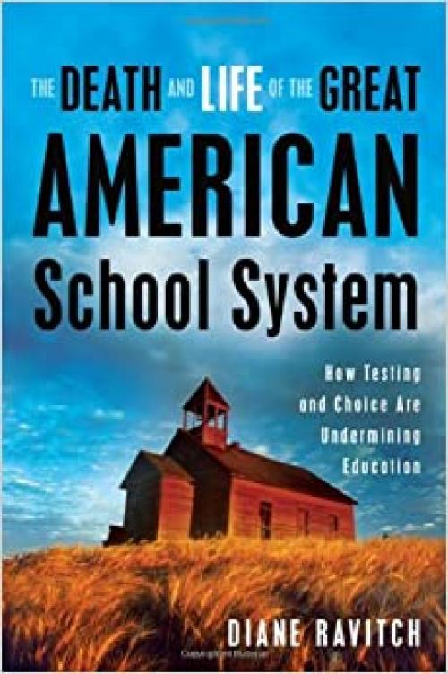  The Death and Life of the Great American School System: How Testing and Choice Are Undermining Education 