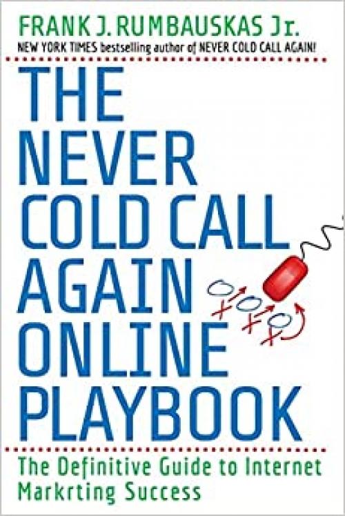  The Never Cold Call Again Online Playbook: The Definitive Guide to Internet Marketing Success 