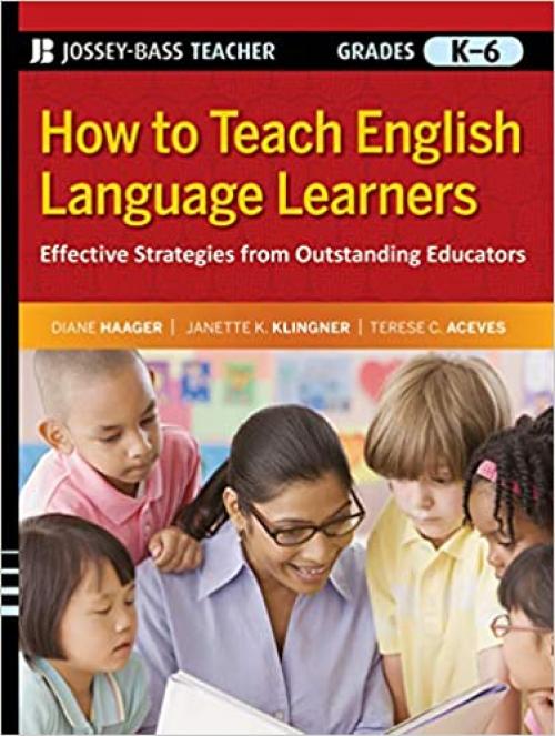  How to Teach English Language Learners: Effective Strategies from Outstanding Educators, Grades K-6 