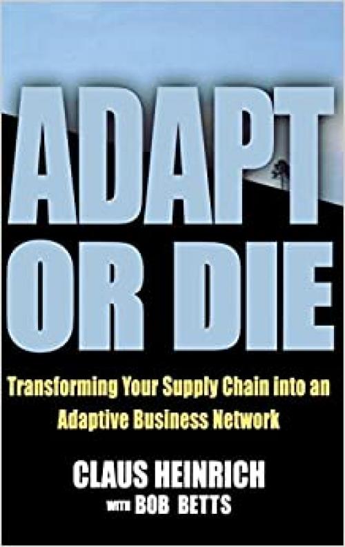  Adapt or Die: Transforming Your Supply Chain into an Adaptive Business Network 