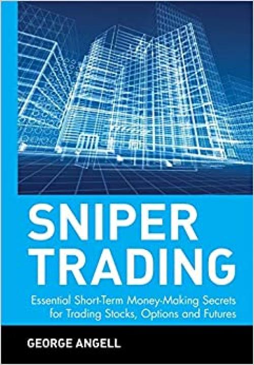  Sniper Trading: Essential Short-Term Money-Making Secrets for Trading Stocks, Options and Futures 