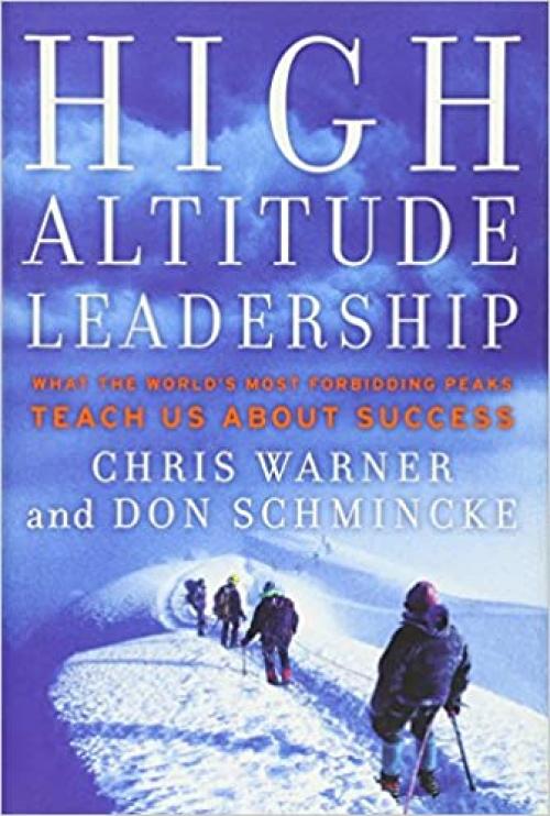  High Altitude Leadership: What the World's Most Forbidding Peaks Teach Us About Success 