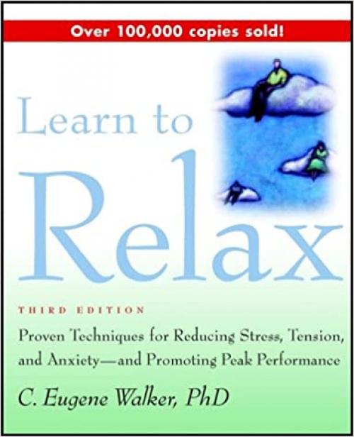  Learn to Relax: Proven Techniques for Reducing Stress, Tension, and Anxiety--and Promoting Peak Performance 