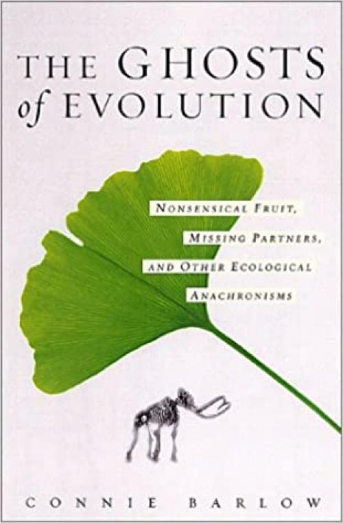  The Ghosts Of Evolution: Nonsensical Fruit, Missing Partners, And Other Ecological Anachronisms 