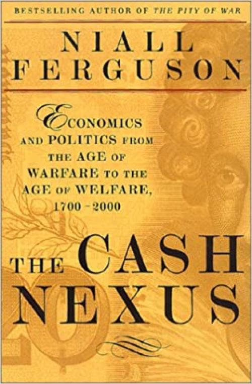  The Cash Nexus: Economics And Politics From The Age Of Warfare Through The Age Of Welfare, 1700-2000 