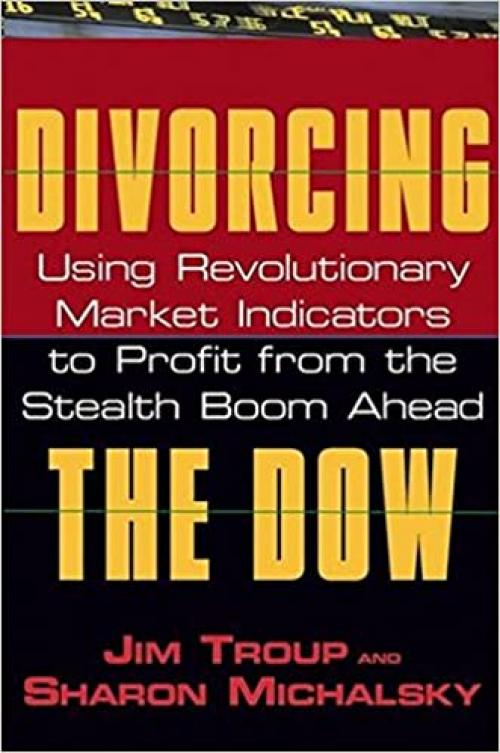  Divorcing the Dow: Using Revolutionary Market Indicators to Profit from the Stealth Boom Ahead 