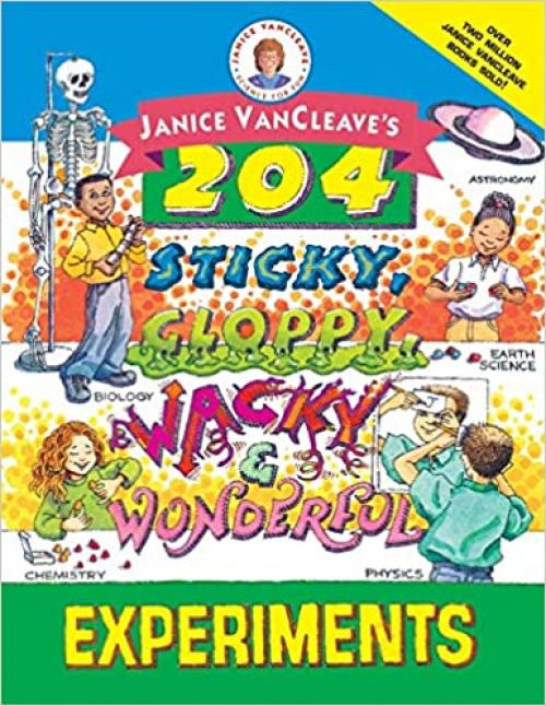  Janice VanCleave's 204 Sticky, Gloppy, Wacky and Wonderful Experiments 