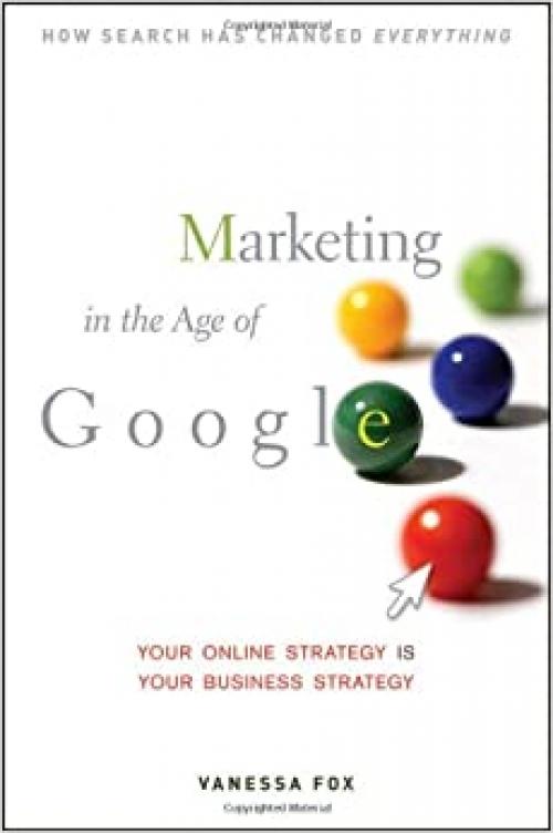  Marketing in the Age of Google: Your Online Strategy IS Your Business Strategy 