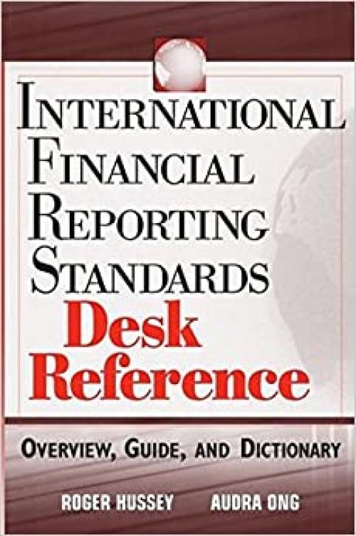  International Financial Reporting Standards Desk Reference: Overview, Guide, and Dictionary 