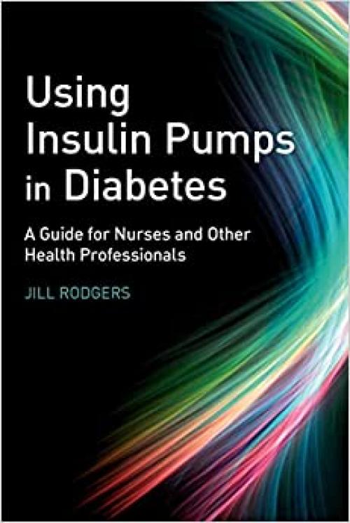  Using Insulin Pumps in Diabetes: A Guide for Nurses and Other Health Professionals 