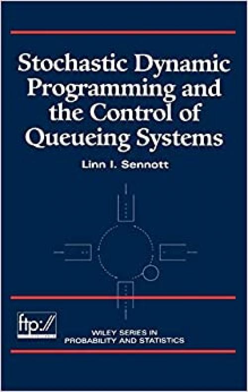  Stochastic Dynamic Programming and the Control of Queueing Systems (Wiley Series in Probability and Statistics) 