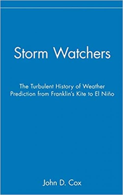  Storm Watchers: The Turbulent History of Weather Prediction from Franklin's Kite to El Nino 