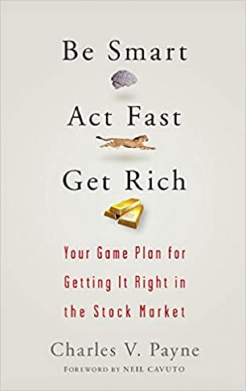  Be Smart, Act Fast, Get Rich: Your Game Plan for Getting It Right in the Stock Market 