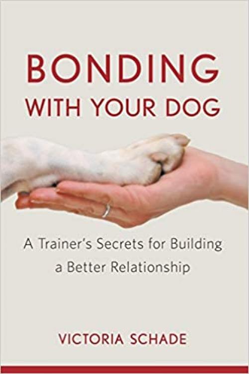  Bonding with Your Dog: A Trainer's Secrets for Building a Better Relationship 