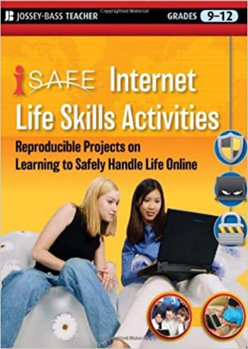  i-SAFE Internet Life Skills Activities: Reproducible Projects on Learning to Safely Handle Life Online, Grades 9-12 