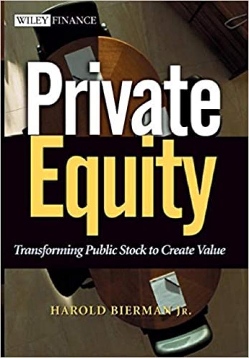  Private Equity: Transforming Public Stock Into Private Equity to Create Value 