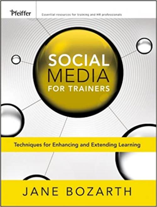  Social Media for Trainers: Techniques for Enhancing and Extending Learning 