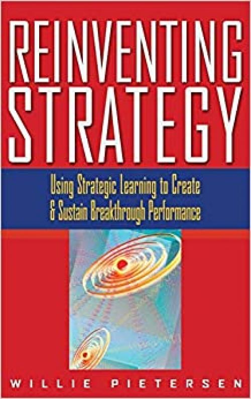  Reinventing Strategy: Using Strategic Learning to Create and Sustain Breakthrough Performance 