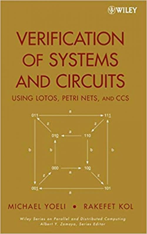  Verification of Systems and Circuits Using LOTOS, Petri Nets, and CCS (Wiley Series on Parallel and Distributed Computing) 