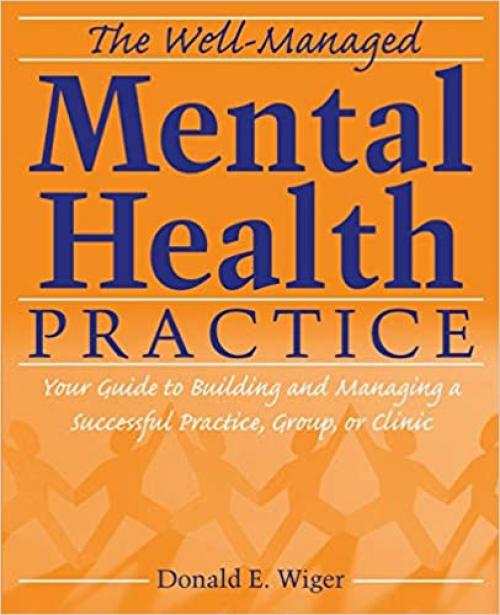  The Well-Managed Mental Health Practice: Your Guide to Building and Managing a Successful Practice, Group, or Clinic 