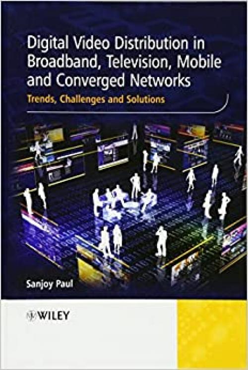  Digital Video Distribution in Broadband, Television, Mobile and Converged Networks: Trends, Challenges and Solutions 