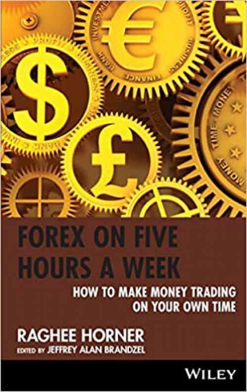  Forex on Five Hours a Week: How to Make Money Trading on Your Own Time 