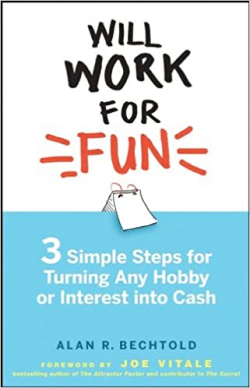  Will Work for Fun: Three Simple Steps for Turning Any Hobby or Interest Into Cash 