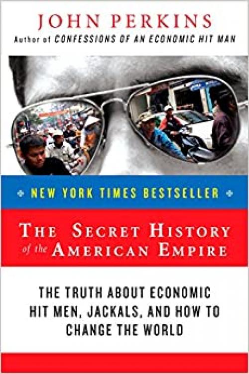  The Secret History of the American Empire: The Truth About Economic Hit Men, Jackals, and How to Change the World (John Perkins Economic Hitman Series) 