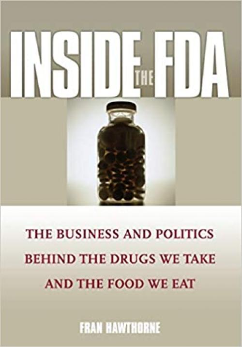  Inside the FDA: The Business and Politics Behind the Drugs We Take and the Food We Eat 