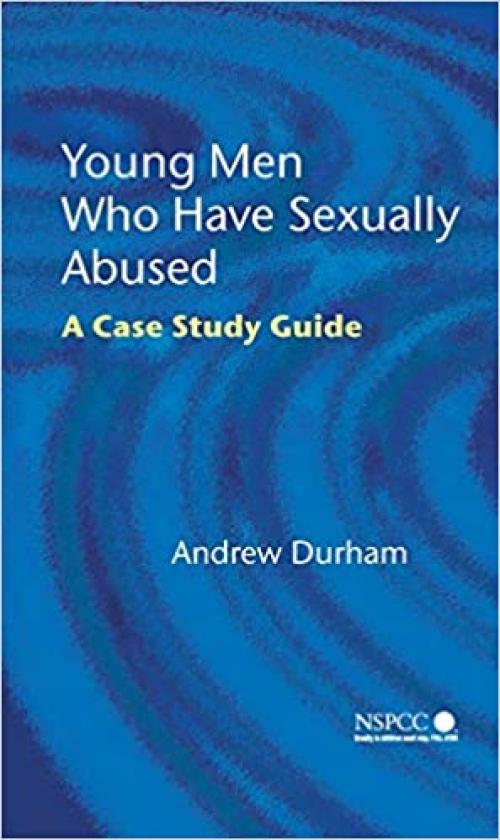  Young Men Who Have Sexually Abused: A Case Study Guide (Wiley Child Protection & Policy Series) 