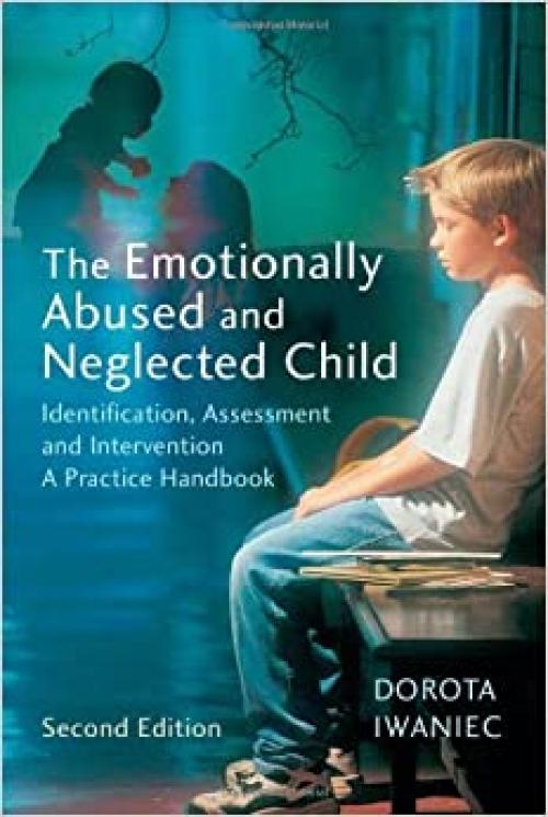  The Emotionally Abused and Neglected Child: Identification, Assessment and Intervention: A Practice Handbook 