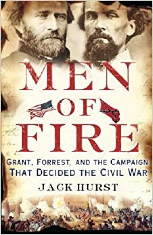  Men of Fire: Grant, Forrest, and the Campaign That Decided the Civil War 