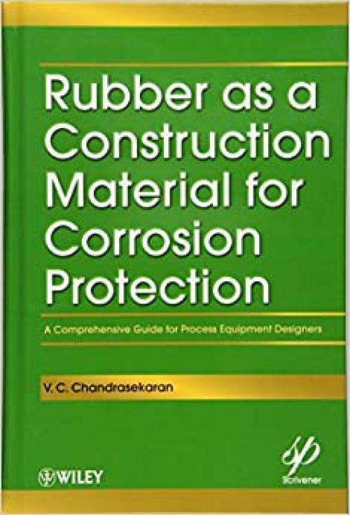  Rubber as a Construction Material for Corrosion Protection: A Comprehensive Guide for Process Equipment Designers (Wiley-Scrivener) 