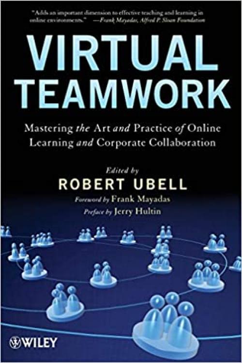  Virtual Teamwork: Mastering the Art and Practice of Online Learning and Corporate Collaboration 