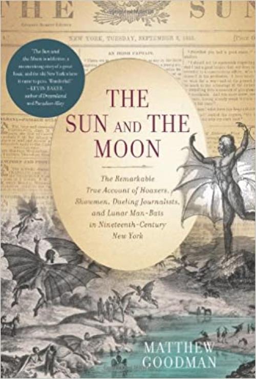  The Sun and the Moon: The Remarkable True Account of Hoaxers, Showmen, Dueling Journalists, and Lunar Man-Bats in Nineteenth-Century New York 