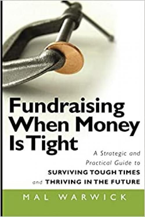  Fundraising When Money Is Tight: A Strategic and Practical Guide to Surviving Tough Times and Thriving in the Future 