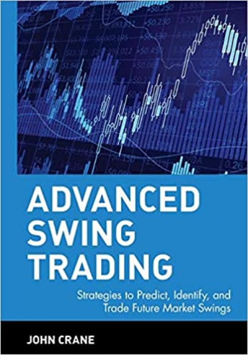  Advanced Swing Trading: Strategies to Predict, Identify, and Trade Future Market Swings 