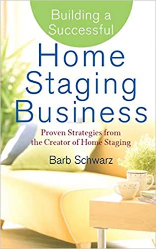  Building a Successful Home Staging Business: Proven Strategies from the Creator of Home Staging 