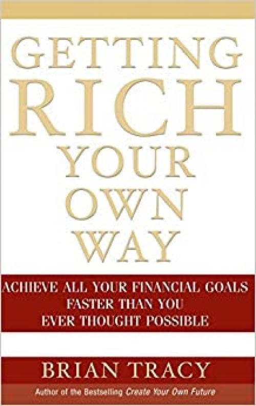  Getting Rich Your Own Way: Achieve All Your Financial Goals Faster Than You Ever Thought Possible 