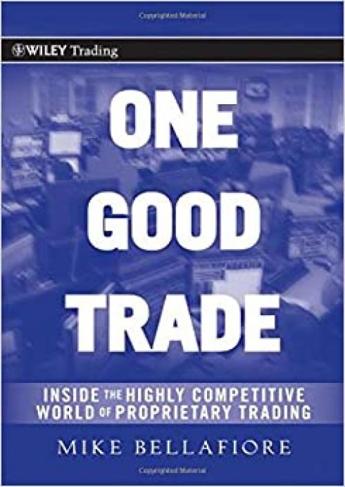  One Good Trade: Inside the Highly Competitive World of Proprietary Trading 