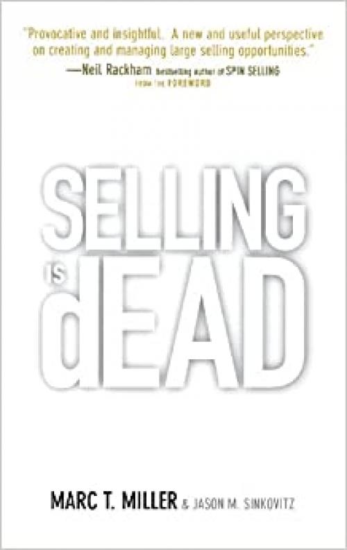  Selling is Dead: Moving Beyond Traditional Sales Roles and Practices to Revitalize Growth 