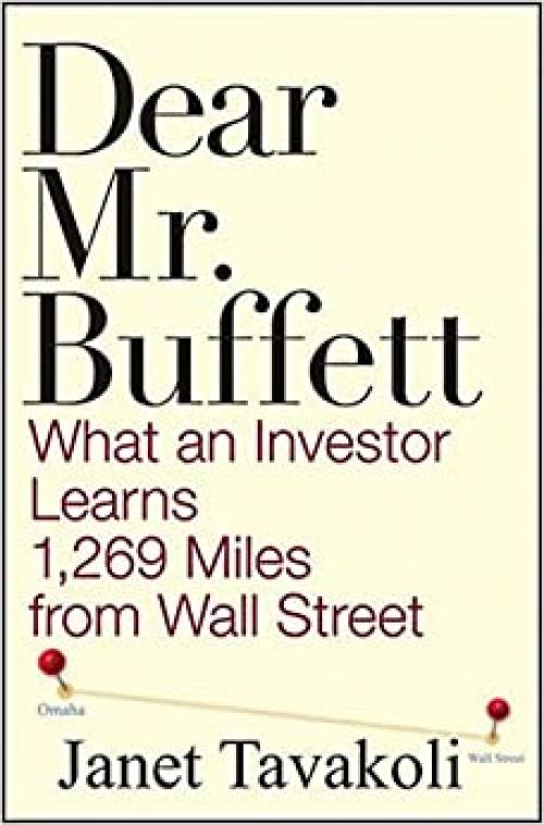  Dear Mr. Buffett: What an Investor Learns 1,269 Miles from Wall Street 