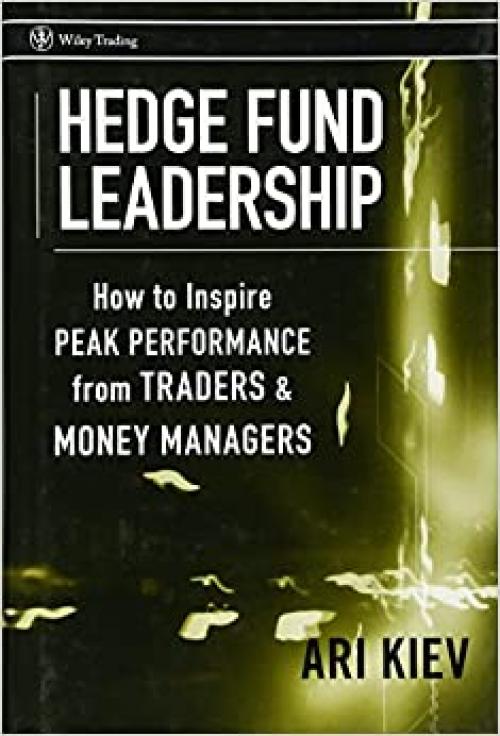  Hedge Fund Leadership: How To Inspire Peak Performance from Traders and Money Managers 