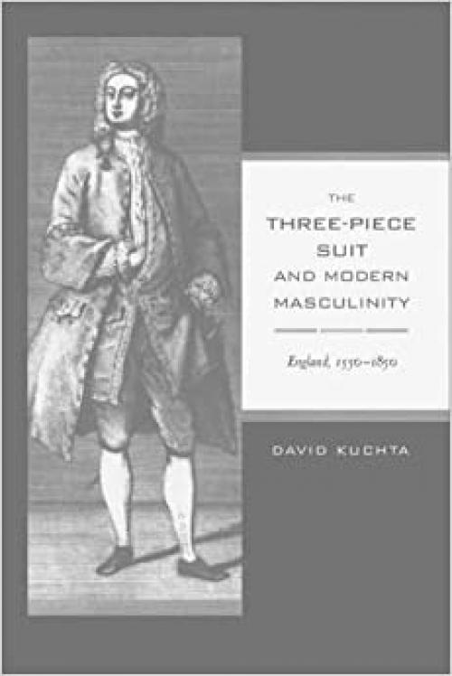  The Three-Piece Suit and Modern Masculinity: England, 1550-1850 (Studies on the History of Society and Culture) (Volume 47) 