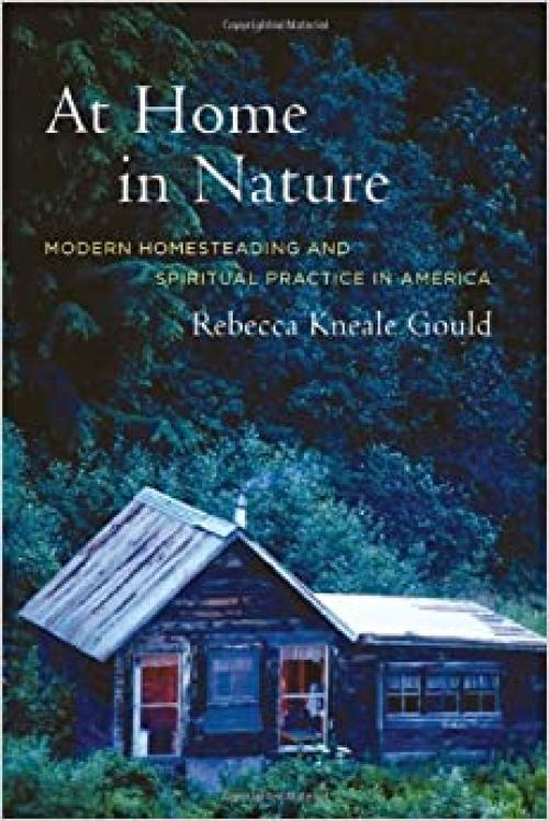  At Home in Nature: Modern Homesteading and Spiritual Practice in America 