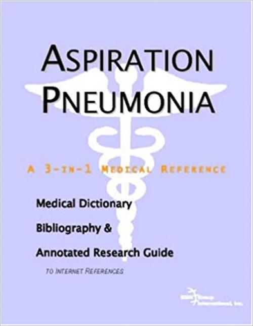  Aspiration Pneumonia - A Medical Dictionary, Bibliography, and Annotated Research Guide to Internet References 