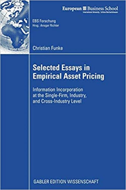  Selected Essays in Empirical Asset Pricing: Information Incorporation at the Single-Firm, Industry and Cross-Industry Level (ebs-Forschung, ... BUSINESS SCHOOL Schloß Reichartshausen (69)) 