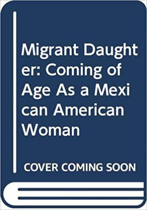  Migrant Daughter: Coming of Age as a Mexican American Woman 