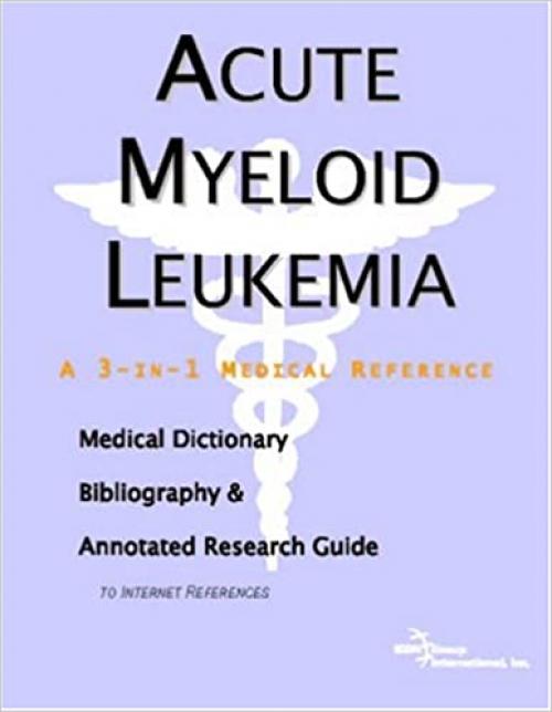  Acute Myeloid Leukemia - A Medical Dictionary, Bibliography, and Annotated Research Guide to Internet References 