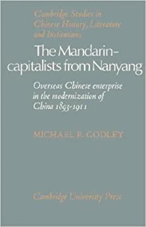  The Mandarin-Capitalists from Nanyang: Overseas Chinese Enterprise in the Modernisation of China 1893-1911 (Cambridge Studies in Chinese History, Literature and Institutions) 